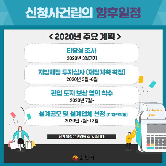 신청사 건립의 향후일정
<2020년 주요 개획>
타당성조사/2020년 3월까지
지방재정 투자심사(재정계획 확정)/2020년 2월~6월
편입토지 보상 협의 착수 / 2020년 7월~
설계공모 및 설계업체 선청(다자인 확정) / 2020년 7월~12월
상기일정은 변경될수 있습니다.