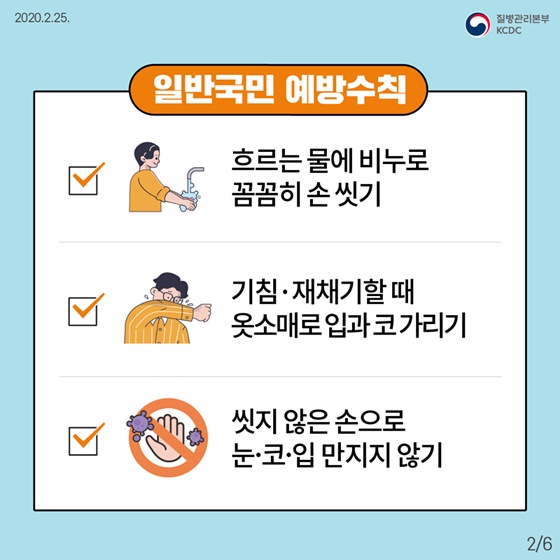 ◆ 일반국민 예방수칙
- 흐르는 물에 비누로 꼼꼼히 손 씻기
- 기침·재채기할 때 옷소매로 입과 코가리기
- 씻지 않은 손으로 눈·코·입 만지지 않기