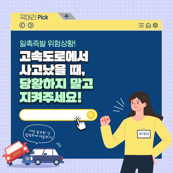 일촉즉발 위험상황!
고속도로에서
사고났을때,
당황하지 말고
지켜주세요