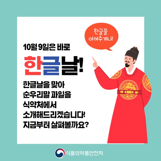 10월 9일은 바로 한글날!
한글날을 맞아
순우리말 과일을
식약처에서
소개해드리겠습니다.
지금부터 살펴볼까요?