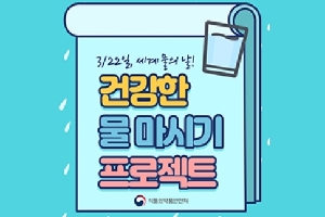 3월 22일은 세계 물의 날입니다
건강한 물 마시기 프로젝트
식품의약품안전처