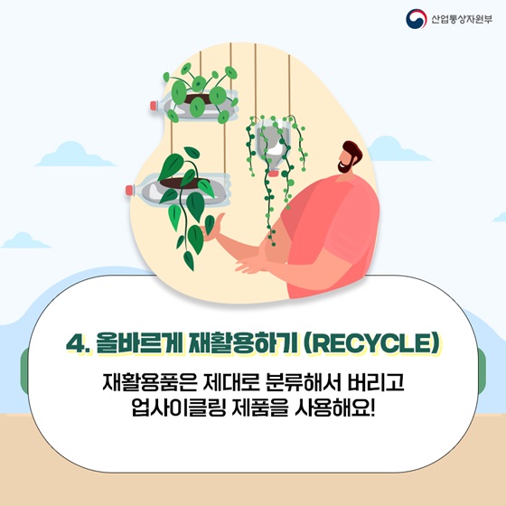 4. 올바르게 재활용하기 (RECYCLE) 
재활용품은 제대로 분류해서 버리고 업사이클링 제품을 사용해요!