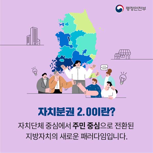 자치분권 2.0이란?
자치단체 중심에서 주민중심으로 전환된 지방자치의 새로운 패러다임입니다.