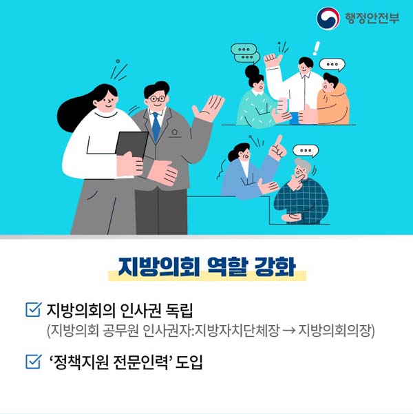 지역의회 역할 강화
지방의회의 인사권 독립
(지방의회 공무원 인사권자 : 지장자치단체장 → 지방의회의장)
'정책지원 전문인력'도입