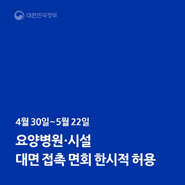 4월 30일 ~ 5월 22일
요양병원·시설 대면 접촉 면회 한시적 허용