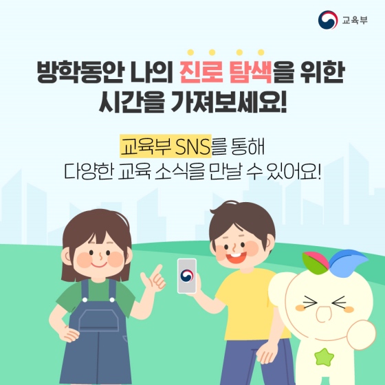 방학 동안 나의 진로 탐색을 위한 시간을 가져보세요!
교육부 SNS를 통해 다양한 교육 소식을 만날 수 있어요!