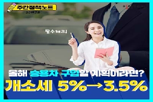 주간정책노트
2019.7.8.
올해 승용차 구입할 계획이라면?
개소세 5% → 3.5%