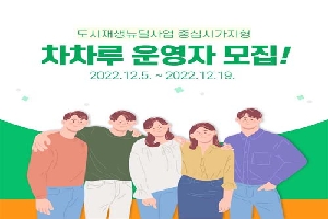 도시재생뉴딜사업 중심시가지형
차차루 운영자 모집
2022. 12. 5.부터 2022. 12. 19.