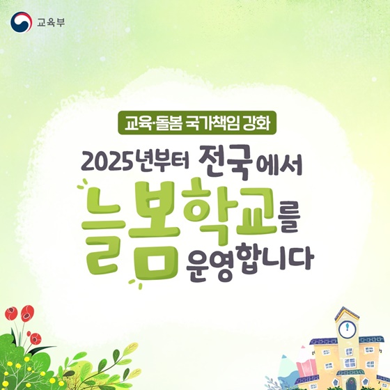 교육 돌봄 국가책임 강화
2025년부터 전국에서 
늘봄학교를 운영합니다.