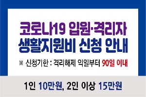 코로나19 입원.격리자
생활지원비 신청 안내
신청기한 격리해제 익일부터 90일이내
1인 10만원, 2인 이상 15만원