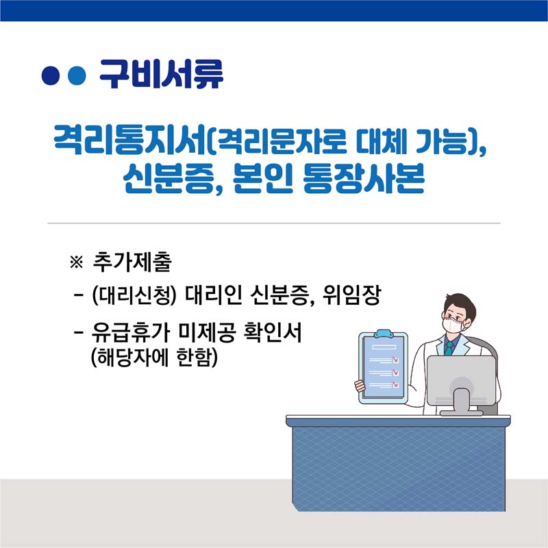 격리통지서(격리문자로 대체 가능), 신분증, 본인통장사본
추가제출
(대리인) 대리인 신분증, 위임장
유급휴가 미제공 확인서(해당자에 한함)