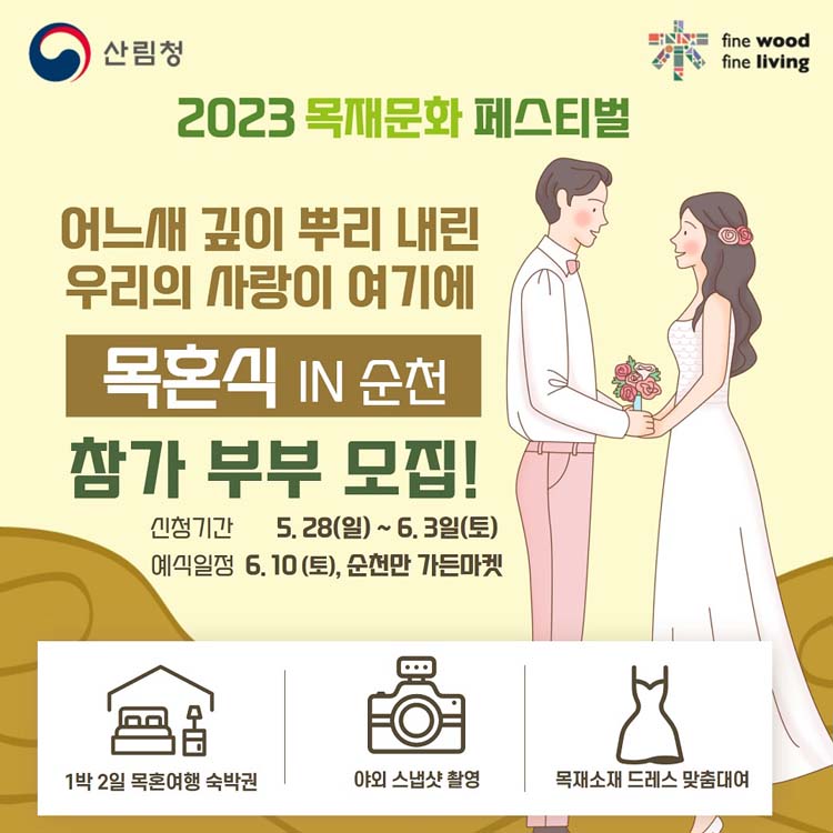 2023 목재문화  페스티벌
어느새 깊일 뿌리 내린 우리의 사랑이 여기에
목혼식 in 순천 참가 부부 모집
신청기간 5.28.(일)부터 6.3.(토)