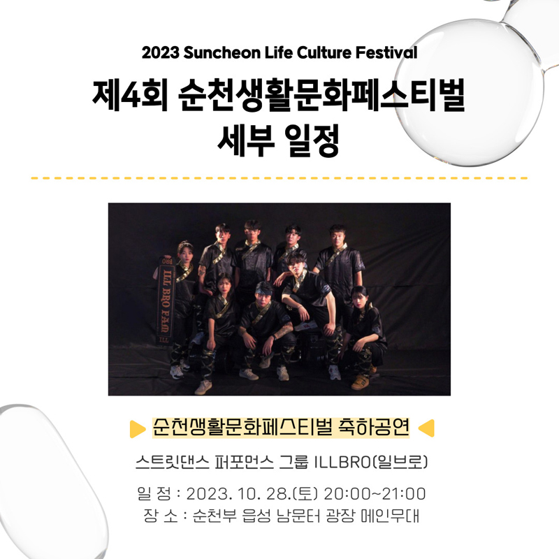 2023 Suncheon Life Culture Festival
제4회 순천생활문화페스티벌 세부일정
순천생활문화페스티벌 축하공연
스트릿댄스 퍼포먼스 그룹 ILLBRO(일브로)
일정 : 2023.10.28(토) 20:00~21:00
장소 순천부 읍성 남문터 광장 메인무대