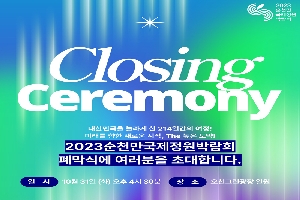 Closing Ceremony
대한민국을 놀라게 한 214일간의 여정!
미래를 향한 새로운 시작, The 높은 도약!
2023순천만국제정원박람회
폐막식에 여러분을 초대합니다.
일시 10월 31일(화) 오후 4시30분
장소 오천그린광장 일원