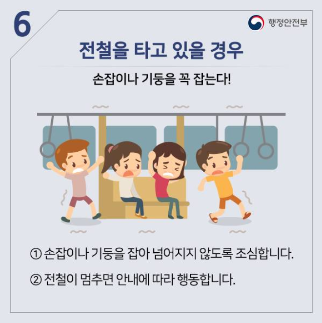 6. 전철을 타고 있을 경우
손잡이나 기둥을 꼭 잡는다!
① 손잡이나 기둥을 잡아 넘어지지 않도록 조심합니다.
② 전철이 멈추면 안내에 따라 행동합니다.