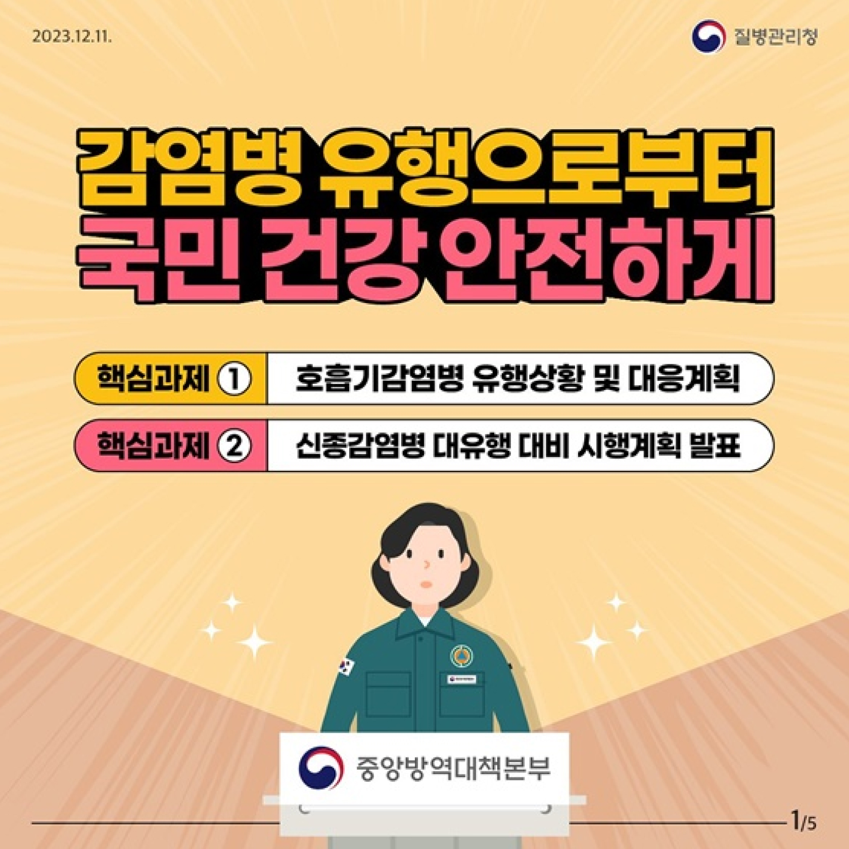 감염병 유행으로부터
국민 건강 안전하게
핵심과제1 호흡기감염병 유행상황 및 대응계획
핵심과제2 신종감염병 대유행 대비 시행계획 발표
중앙방역대책본부