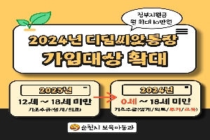 정부지원금 월 최대 10만원
2024년 디딤씨앗통장 가입대상 확대
2023년 12세~18세 미만 기초수급(생계/의료)→2024년 0세~18세 미만 기초수급(생계/의료/주거/교육)
순천시 보육아동과