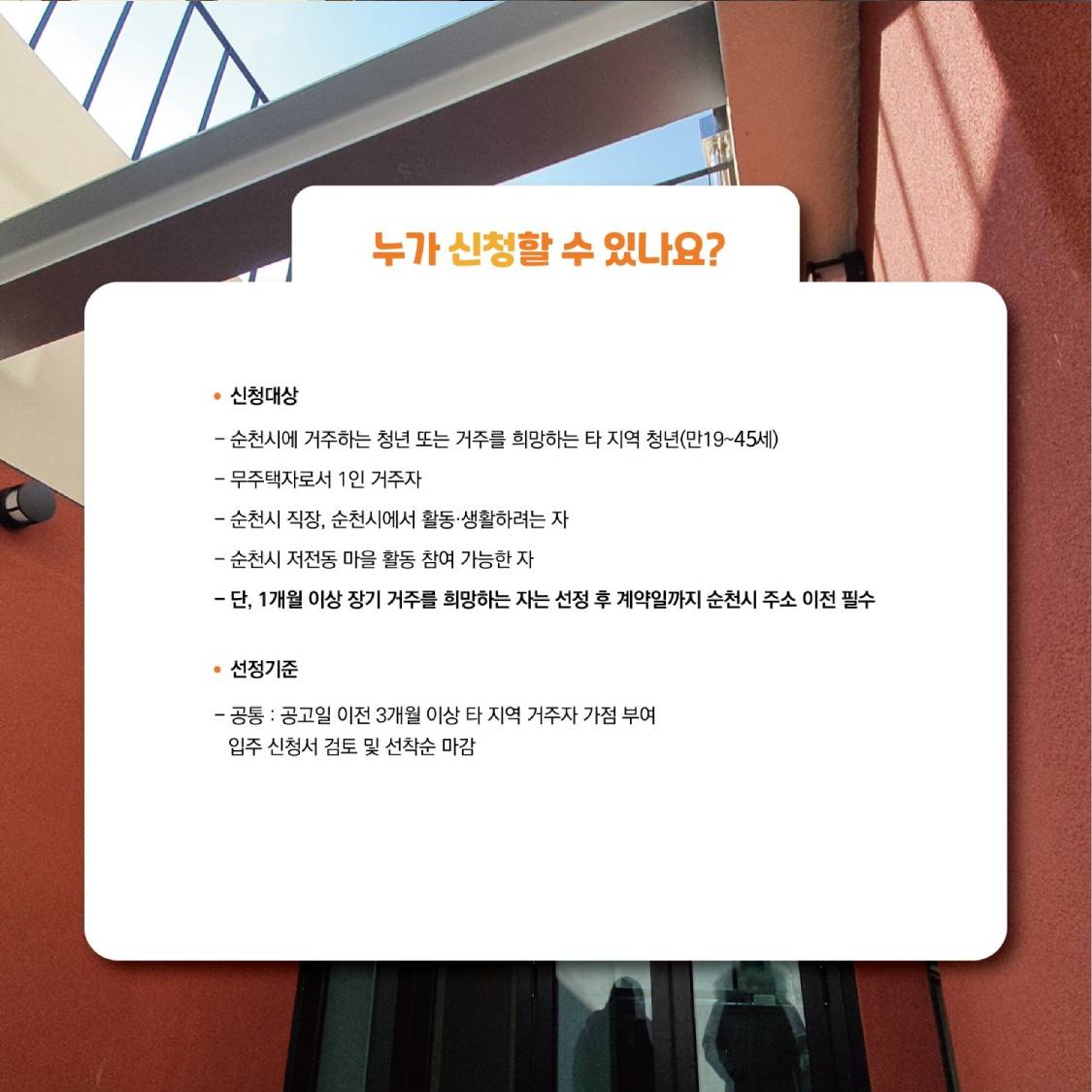 누가 신청할 수 있나요?
신청대상
-순천시에 거주하는 청년 또는 거주를 희망하는 타 지역 청년(만19~45세)
-무주택자로서 1인 거주자
-순천시 직장, 순천시에서 활동.생활하려는 자
-순천시 저전동 마을 활동 참여 가능한 자
-단, 1개월 이상 장기 거주를 희망하는 자는 선정 후 계약일까지 순천시 주소 이전 필수
선정기준
-공통 : 공고일 이전 3개월 이상 타 지역 거주자 가점 부여 입주 신청서 검토 및 선착순 마감