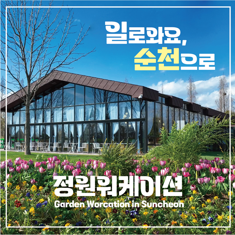 일로와요, 순천으로
정원워케이션
Garden Worcation in Suncheon