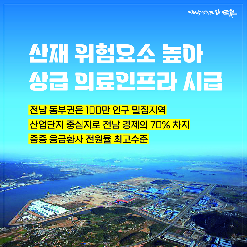 산재 위험요소 높아 상급 의료인프라 시급
전남동부권은 100만 인구 밀집지역
산업단지 중심지로 전남 경제의 70% 차지
중증 응급환자 전원율 최고수준