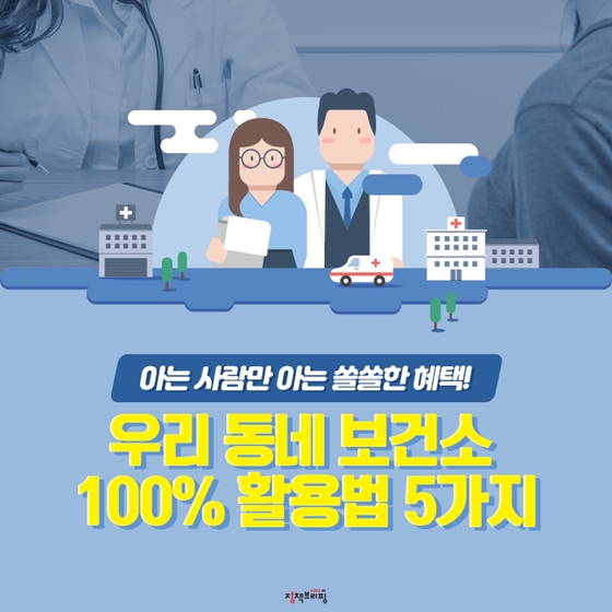 우리 동네 보건소 
100% 활용법 5가지