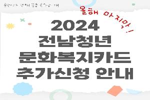 순천시가 청년의 꿈을 응원합니다
올해마지막
2024 전남청년 문화복지카드 추가신청 안내