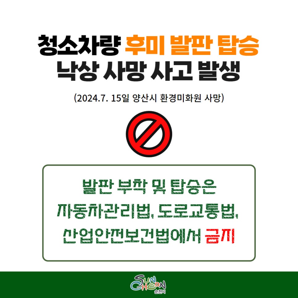 청소차량 후미 발판 탑승
낙상 사망 사고 발생
(2024.7.15.일 양산시 환경미화원 사망)
발판 부착 및 탑승은 자동차관리법, 도로교통법, 산업안전보건법에서 금지