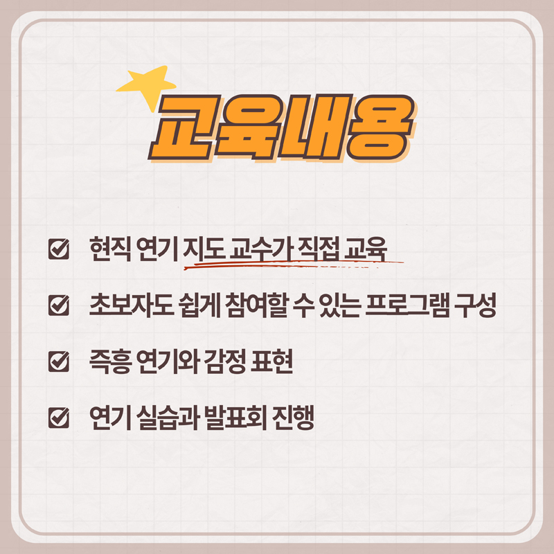 교육내용
현직 연기 지도 교수가 직접 교육
초보자도 쉽게 참여할 수 있는 프로그램 구성
즉흥 연기와 감정 표현
연기 실습과 발표회 진행