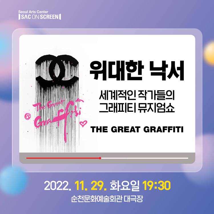 2022.11.28.
위대한 낙서
세계적인 작가들의
그래피티 뮤지엄쇼
THE GREAT GRAFFITI
2022. 11. 29. 화요일 19시30분
순천문화예술회관 대극장