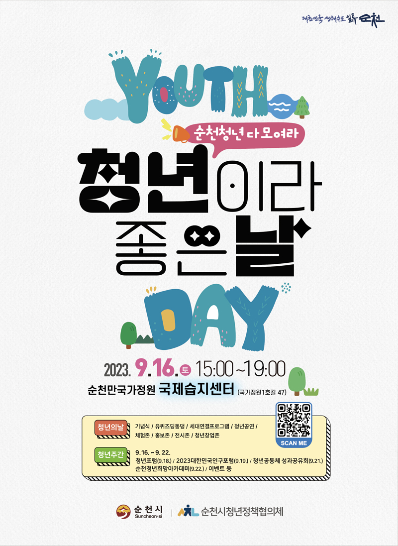 YOUTH 순천청년 다모여라
청년이라 좋은날 DAY
2023.9.16.토 15시-19시 순천만국가정원 국제습지센터(국가정원1호길 47)
청년의날 기념식, 토크콘서트, 유퀴즈딩동댕, 세대연결프로그램, 공연, 체험 홍부부스, 전시, 플리마켓 등
청년주간 9.16-9.22. 청년포럼(9.18), 2023대한민국인구포럼(9.19), 청년공동체 성과공유회(9.21), 순천청년희망아카데미(9.22), 이벤트 등