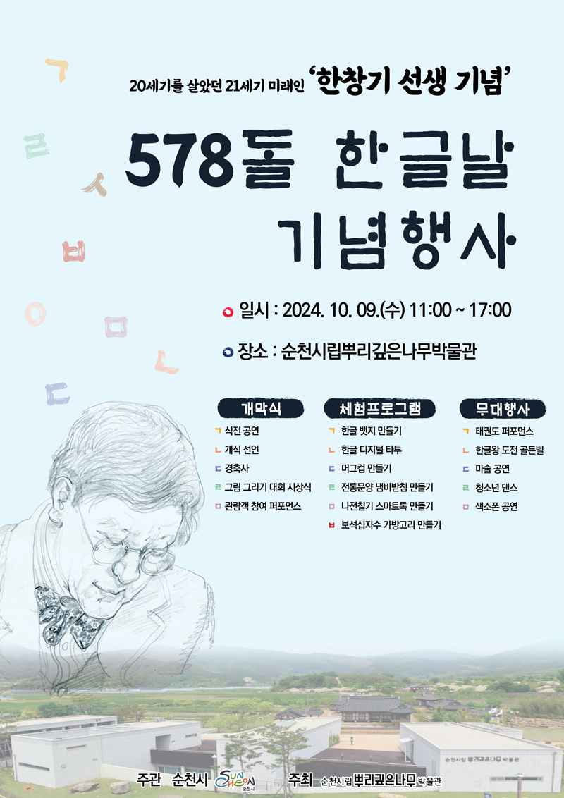 20세기를 살았던 21세기 미래인 한창기 선생 기념 578돌 한글날 기념행사
일시 2024.10.09.(수) 11시-17시
장소 순천시립뿌리깊은나무박물관
개막식 식전공연 개식선언 경축사 그림 그리기 대회 시상식 관람객 참여 퍼포먼스
체험프로그램 한글뱃지만들기 한글디지털타투 머그컵만들기 전통문양냄비받침만들기 나전칠기스마트톡만들기 보석십자수가방고리만들기
무대행사 태권도퍼포먼스 한글왕도전골든벨 마술공연 청소년댄스 색소폰공연